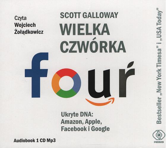 Okładka książki Wielka czwórka - Fouŕ : ukryte DNA : Amazon, Apple, Facebook i Google / Scott Galloway ; przekład Jolanta Kubiak.