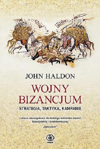 Okładka książki Wojny Bizancjum : strategia, taktyka, kampanie / John Haldon ; przełożył Norbert Radomski.