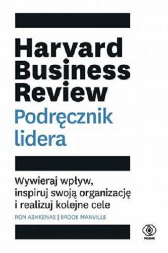 Okładka książki Harvard Business Review : podręcznik lidera : wywieraj wpływ, inspiruj swoją organizację i realizuj kolejne cele / Ron Ashkenas, Brook Manville ; przełożyła Bożena Jóźwiak.