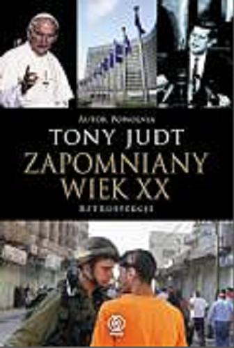 Okładka książki Zapomniany wiek XX : retrospekcje / Tony Judt ; przełozył i wstępem opatrzył Paweł Marczewski.