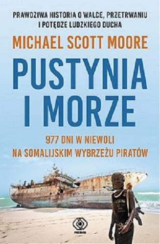 Okładka książki Pustynia i morze : 977 dni w niewoli na somalijskim wybrzeżu piratów / Michael Scott Moore ; przełożył Janusz Szczepański.