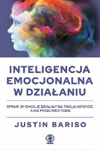 Okładka książki Inteligencja emocjonalna w działaniu : jak korzystać z inteligencji emocjonalnej na co dzień / Justin Bariso ; przełożył Aleksander Gomola.