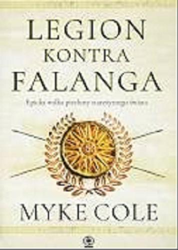 Okładka książki Legion kontra falanga : epicka walka piechoty starożytnego świata / Myke Cole ; przełożył Norbert Radomski.
