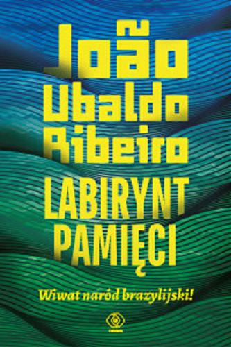 Okładka książki Labirynt pamięci : wiwat naród brazylijski! / Joao Ubaldo Ribeiro ; przełożył Wojciech Charchalis.
