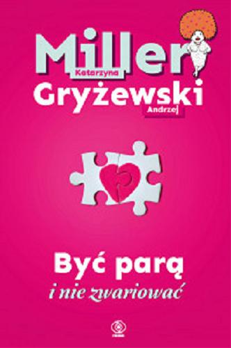 Okładka książki Być parą i nie zwariować / Katarzyna Miller, Andrzej Gryżewski.