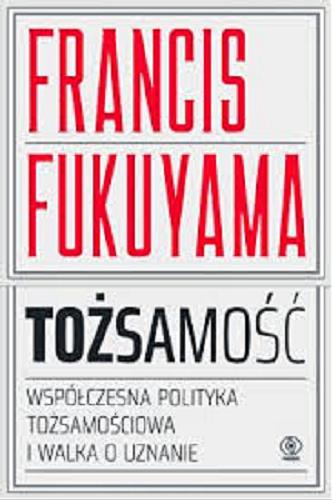 Okładka książki Tożsamość : współczesna polityka tożsamościowa i walka o uznanie / Francis Fukuyama ; przełożył Jan Pyka.