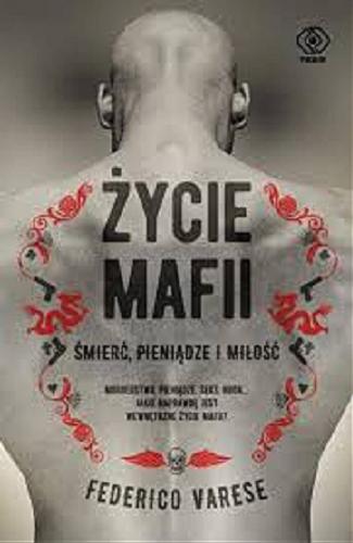 Okładka książki Życie mafii : śmierć, pieniądze i miłość / Federico Varese ; przełożył Jan Szkudliński.