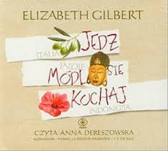 Okładka książki Jedz, módl się, kochaj czyli Jak pewna kobieta wybrała sie do Italii, Indii i Indonezji w poszukiwaniu wszystkiego /  Elizabeth Gilbert ; przekład Marta Jabłońska-Majchrzak.