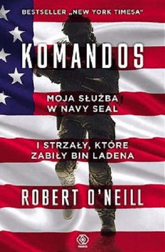 Okładka książki Komandos : moja służba w Navy Seal i strzały, które zabiły bin Ladena [E-book] / Robert O`Neill ; przełożył Radosław Kot.