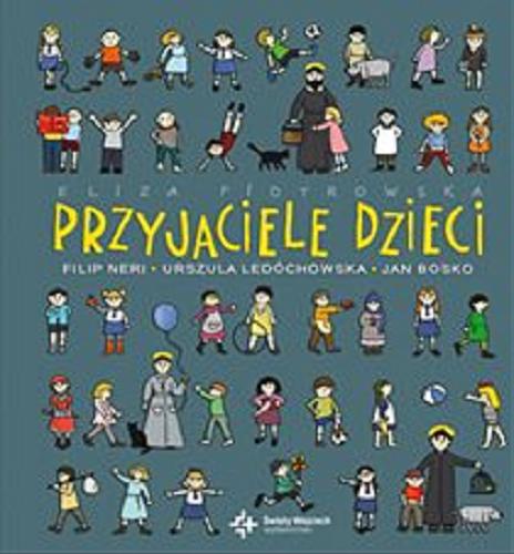 Okładka książki Przyjaciele dzieci : Filip Neri, Urszula Ledóchowska, Jan Bosko / Eliza Piotrowska ; [ilustracje Eliza Piotrowska].