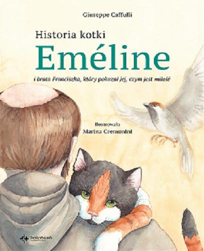 Okładka książki Historia kotki Eméline i brata Franciszka, który pokazał jej, czym jest miłość / Giuseppe Caffulli ; ilustrowała Marina Cremonini ; [przekład Anna Gogolin].