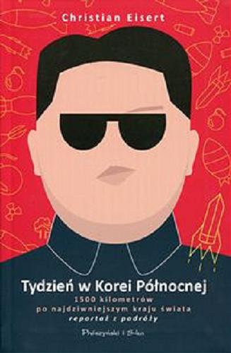 Okładka książki Tydzień w Korei Północnej : 1500 kilometrów po najdziwniejszym kraju świata : [reportaż z podróży] / Christian Eisert ; przełożył Bartosz Nowacki.