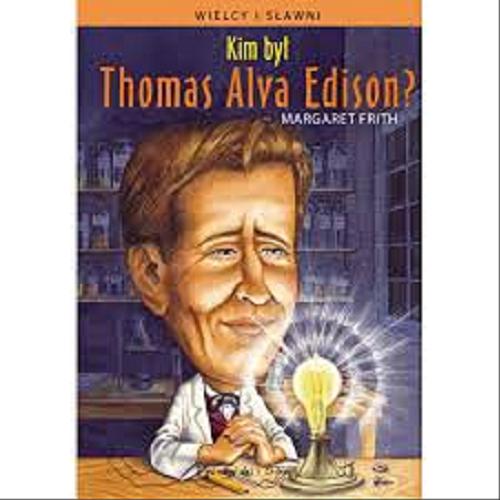 Okładka książki Kim był Thomas Alva Edison? / Margaret Frith ; ilustrował John O`Brien ; przełożyła Hanna Pasierska.
