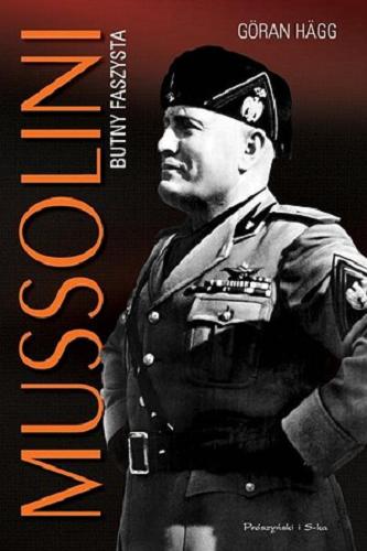Okładka książki Mussolini : butny faszysta / Göran Hägg ; przełożył Wojciech Łygaś.