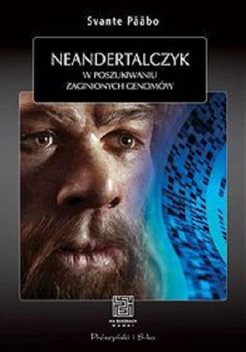 Okładka książki Neandertalczyk : w poszukiwaniu zaginionych genomów / Svante Pääbo ; przełożyła Anna Wawrzyńska.