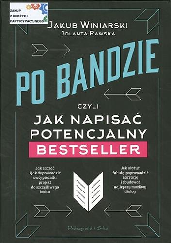Okładka książki Po bandzie czyli Jak napisać potencjalny bestseller / Jakub Winiarski [oraz] Jolanta Rawska.