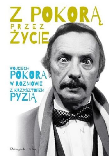 Okładka książki Z Pokorą przez życie / Wojciech Pokora w rozmowie z Krzysztofem Pyzią.