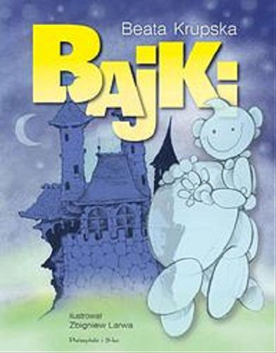 Okładka książki Bajki / Beata Krupska ; ilustrował Zbigniew Larwa.