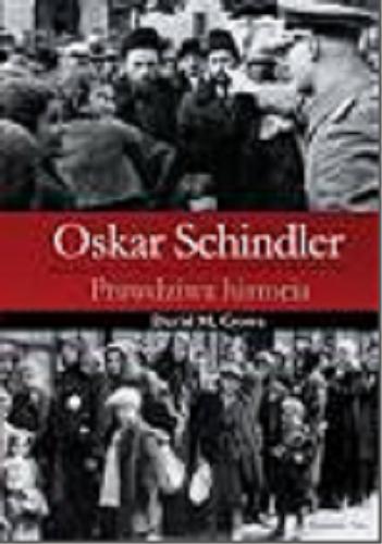 Okładka książki Oskar Schindler : prawdziwa historia / David M. Crowe ; przełożyła Zofia Łomnicka.