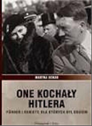 Okładka książki One kochały Hitlera : Führer i kobiety, dla których był bogiem / Martha Schad ; przełożył Bartosz Nowacki.