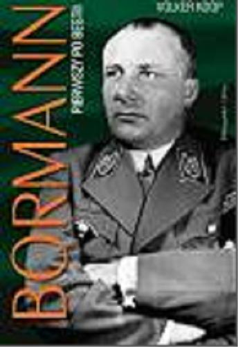 Okładka książki Bormann : pierwszy po bestii / Volker Koop ; przełożył Bartosz Nowacki.