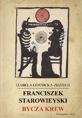 Okładka książki  Franciszek Starowieyski - bycza krew : portret Franciszka Starowieyskiego według Teresy Starowieyskiej, rodziny i przyjaciół  1