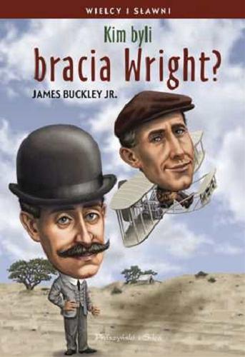 Okładka książki Kim byli bracia Wright / James Buckley Jr. ; ilustrował Tim Foley ; przełożył Jan Hensel.
