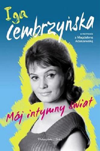 Okładka książki Mój intymny świat / Iga Cembrzyńska w rozmowie z Magdaleną Adaszewską.
