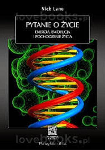 Okładka książki Pytanie o życie : energia, ewolucja i pochodzenie życia / Nick Lane ; przełożył Adam Tuz.