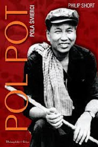 Okładka książki Pol Pot : pola śmierci / Philip Short ; przełożył Sebastian Szymański.