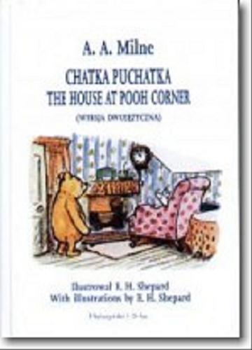 Okładka książki Chatka Puchatka = The house at the Pooh Corner / A. A. Milne ; przełożyła Irena Tuwim ; ilustrował E. H. Shepard.