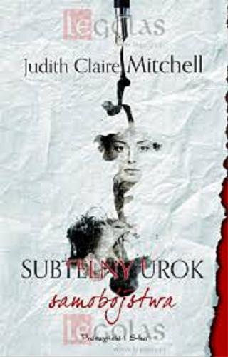 Okładka książki Subtelny urok samobójstwa / Judith Claire Mitchell ; przełożyła z angielskiego Ewa Kleszcz.