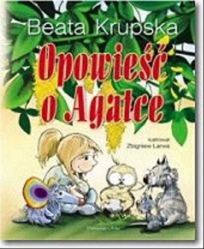 Okładka książki Opowieść o Agatce / Beata Krupska ; ilustrował Zbigniew Larwa.
