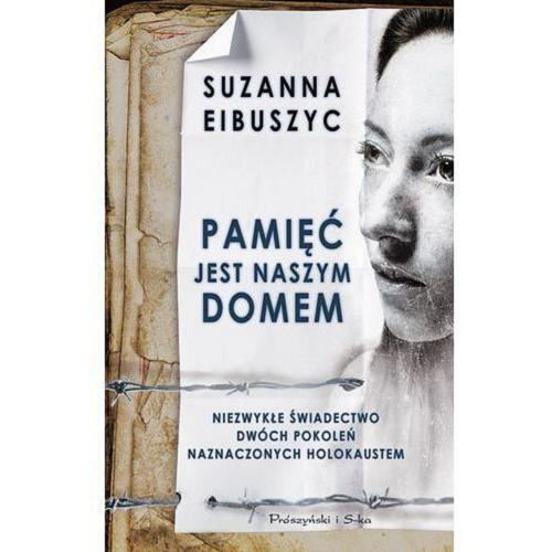 Okładka książki Pamięć jest naszym domem : niezwykłe świadectwo dwóch pokoleń naznaczonych holokaustem / Suzanna Eibuszyc ; przełożyła Anna Maria Nowak.