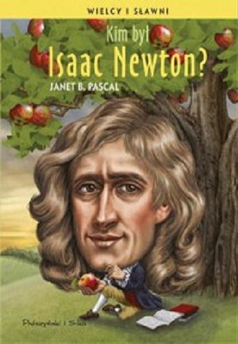 Okładka książki Kim był Isaac Newton? / Janet B. Pascal ; ilustrował Tim Foley ; przełożył [z angielskiego] Jan Hensel.