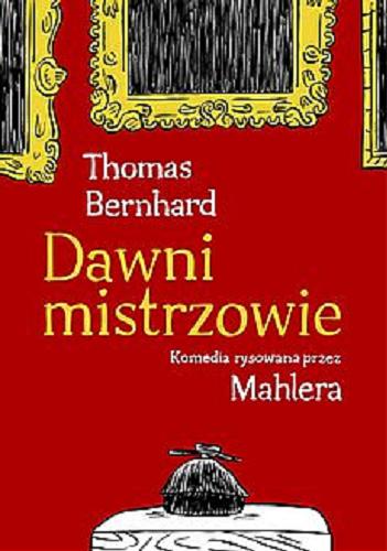 Okładka książki Dawni mistrzowie : komedia rysowana przez Mahlera / Thomas Bernhard ; tłumaczenie Marek Kędzierski.