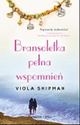 Okładka książki Bransoletka pełna wspomnień / Viola Shipman ; przełożyła Edyta Jaczewska.
