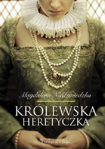 Okładka książki Królewska heretyczka / Magdalena Niedźwiedzka.
