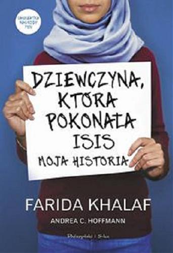 Okładka książki Dziewczyna, która pokonała ISIS : moja historia / Farida Khalaf, Andrea C. Hoffmann ; przełożyła Barbara Tarnas.