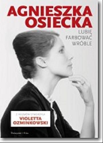 Okładka książki Lubię farbować wróble / Agnieszka Osiecka; z rozmów stworzyła Violetta Ozminkowski.