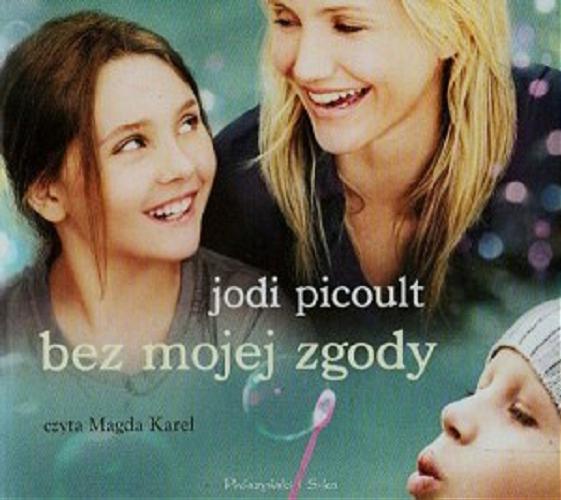 Okładka książki Bez mojej zgody / Jodi Picoult ; [translation by Michał Juszkiewicz].