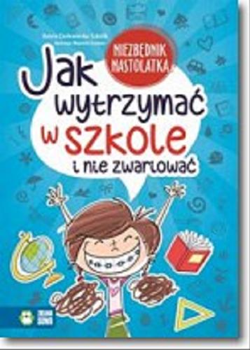 Okładka książki Jak wytrzymać w szkole i nie zwariować : niezbędnik nastolatki / Aniela Cholewińska-Szkolik ; ilustracje Wojciech Stachyra.