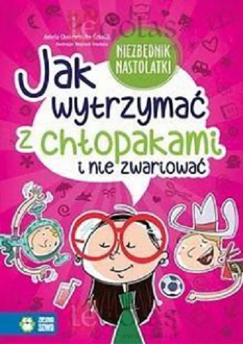 Okładka książki Jak wytrzymać z chłopakami i nie zwariować : niezbędnik nastolatki / Aniela Cholewińska-Szkolik ; ilustracje Wojciech Stachyra.