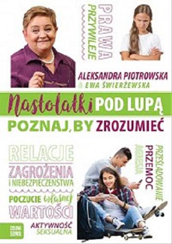 Okładka książki Nastolatki pod lupą : poznaj, by zrozumieć / Aleksandra Piotrowska, Ewa Świerżewska.