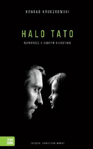 Okładka książki Halo tato : reportaże o dobrym ojcostwie / Konrad Kruczkowski ; zdjęcia Agnieszka Wanat.