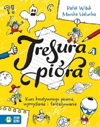 Okładka książki Tresura pióra : kurs kreatywnego pisania, wymyślania i fantazjowania / Rafał Witek, Monika Hałucha ; ilustracje Tomasz Kopka.