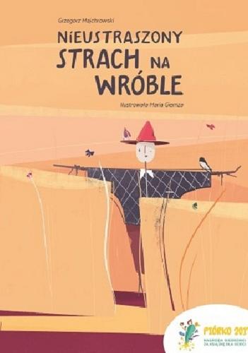 Okładka książki Nieustraszony strach na wróble / Grzegorz Majchrowski ; ilustrowała Maria Giemza.