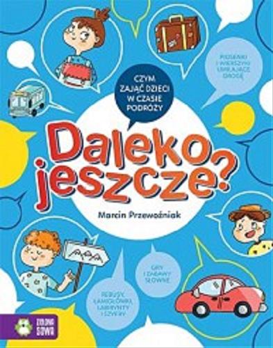 Okładka książki Daleko jeszcze? : czym zająć dzieci w podróży / Marcin Przewoźniak, Agnieszka Sobich ; ilustracje Ewelina Protasiewicz.