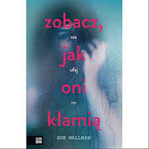Okładka książki Zobacz, jak oni kłamią / Sue Wallman ; przekład Patryk Dobrowolski.