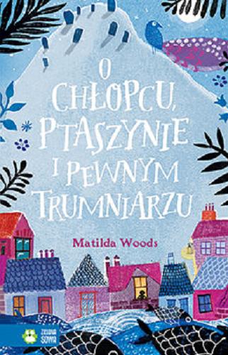 Okładka książki O chłopcu, ptaszynie i pewnym trumniarzu / Matilda Woods ; ilustracje Anuska Allepuz ; przełożył Patryk Gołębiowski.